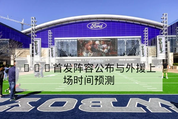 CBA首发阵容公布与外援上场时间预测