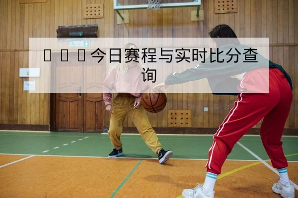 NBA今日赛程与实时比分查询