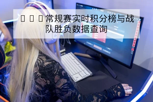 KPL常规赛实时积分榜与战队胜负数据查询
